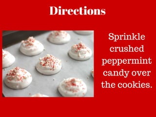 Directions
Sprinkle
crushed
peppermint
candy over
the cookies.
 