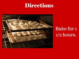 Directions
Bake for 1
1/2 hours.
 