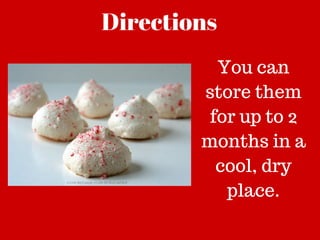 Directions
You can
store them
for up to 2
months in a
cool, dry
place.
 