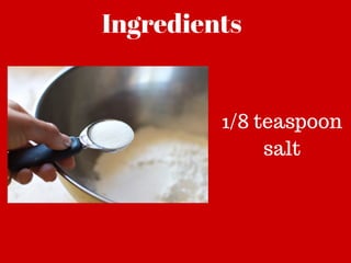 Ingredients
1/8 teaspoon
salt
 