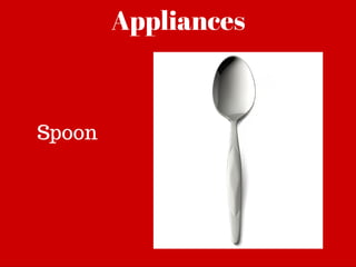 Appliances
Spoon
 