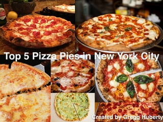 Top 5 Pizza Pies in New York City
Created by Gregg Huberty
 