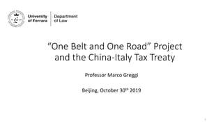 “One Belt and One Road” Project
and the China-Italy Tax Treaty
Professor Marco Greggi
Beijing, October 30th 2019
1
 
