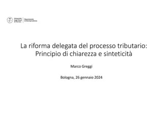 La riforma delegata del processo tributario:
Principio di chiarezza e sinteticità
Marco Greggi
Bologna, 26 gennaio 2024
 