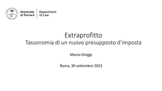 Extraprofitto
Tassonomia di un nuovo presupposto d’imposta
Marco Greggi
Roma, 30 settembre 2023
 