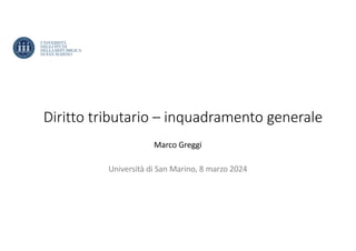 Diritto tributario – inquadramento generale
Marco Greggi
Università di San Marino, 8 marzo 2024
 