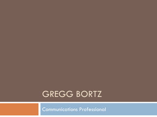 GREGG BORTZ
Communications Professional

 