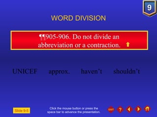 Click the mouse button or press the space bar to advance the presentation. ¶¶905-906 . Do not divide an abbreviation or a contraction.  WORD DIVISION UNICEF approx. haven’t shouldn’t Slide 9-5 