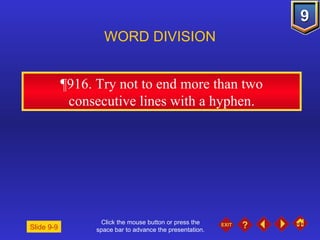 Click the mouse button or press the space bar to advance the presentation. ¶916 . Try not to end more than two consecutive lines with a hyphen. WORD DIVISION Slide 9-9 