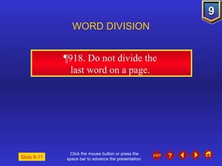 Click the mouse button or press the space bar to advance the presentation. ¶918 . Do not divide the  last word on a page.  WORD DIVISION Slide 9-11 