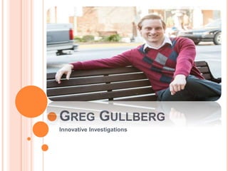 GREG GULLBERG
Innovative Investigations
 