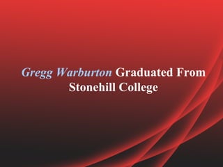 Gregg Warburton Graduated From
Stonehill College
 