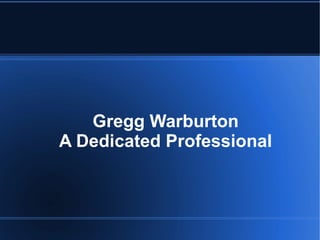 Gregg Warburton
A Dedicated Professional
 