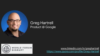 Greg Hartrell
Product @ Google
www.linkedin.com/in/greghartrell
https://www.quora.com/profile/Greg-Hartrell
 