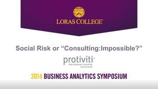 Social Risk or “Consulting:Impossible?”
 