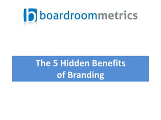 The 5 Hidden Benefits
of Branding
 
