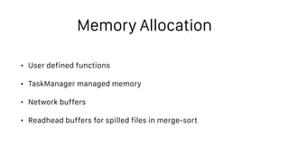 Memory Allocation
• User defined functions
• TaskManager managed memory
• Network buffers
• Readhead buffers for spilled f...