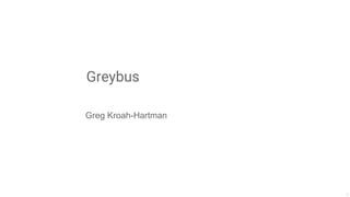 Greybus
Greg Kroah-Hartman
1
 