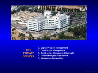 FIVE PRIMARY SERVICES Capital Program Management Construction Management Construction Management Oversight Troubled Projects Turnaround Management Consulting Mission Hospital in Mission Viejo, CA  
