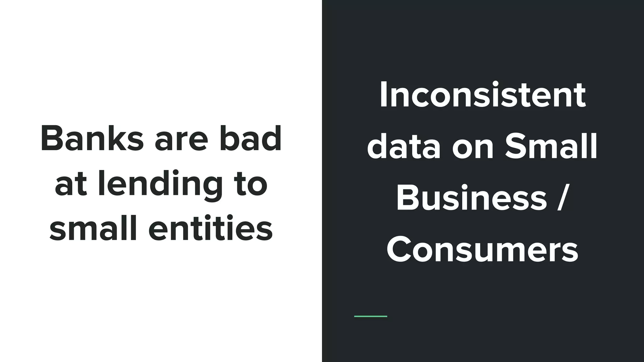 Banks are bad
at lending to
small entities
Inconsistent
data on Small
Business /
Consumers
 