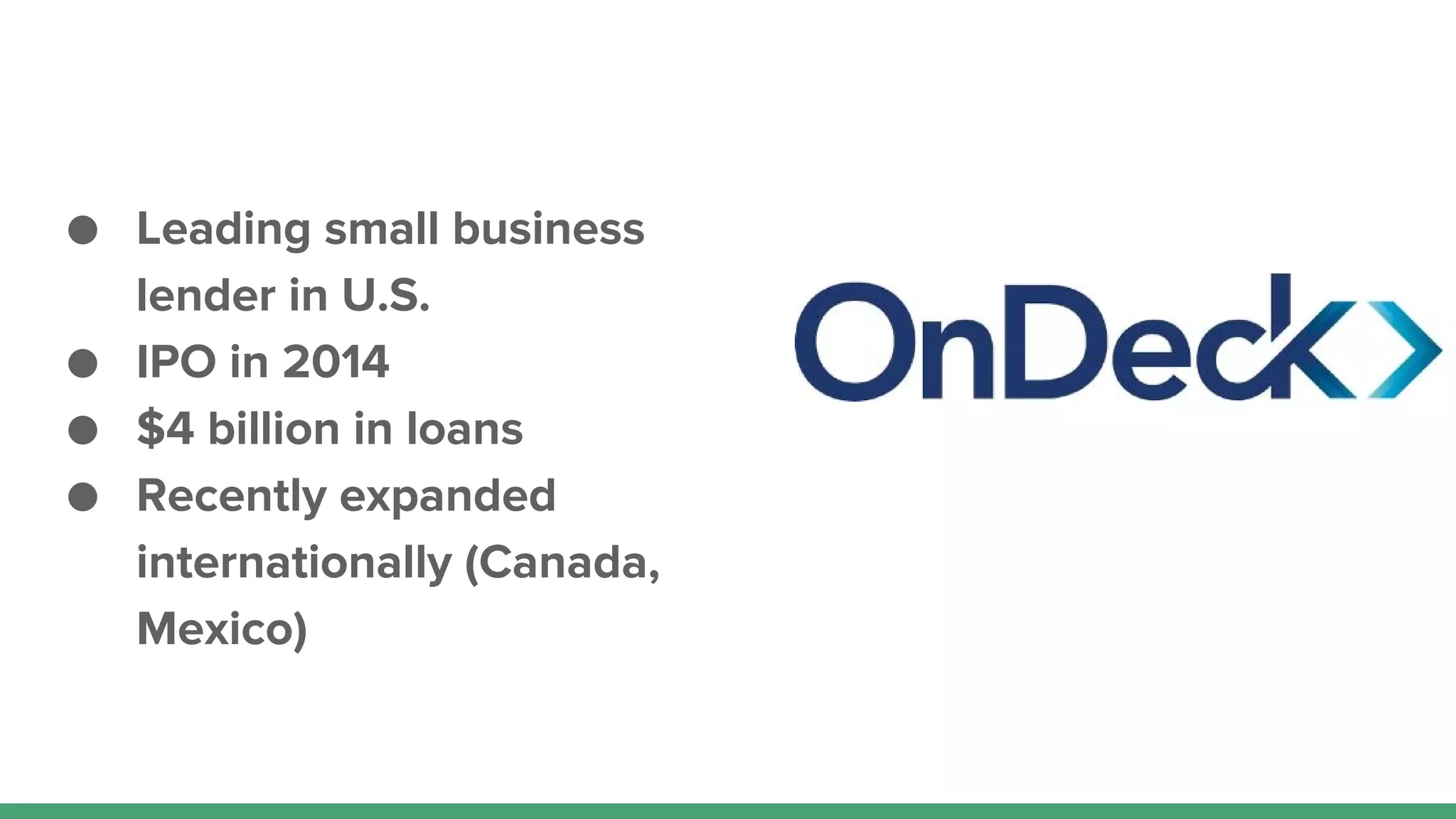 ● Leading small business
lender in U.S.
● IPO in 2014
● $4 billion in loans
● Recently expanded
internationally (Canada,
Mexico)
 