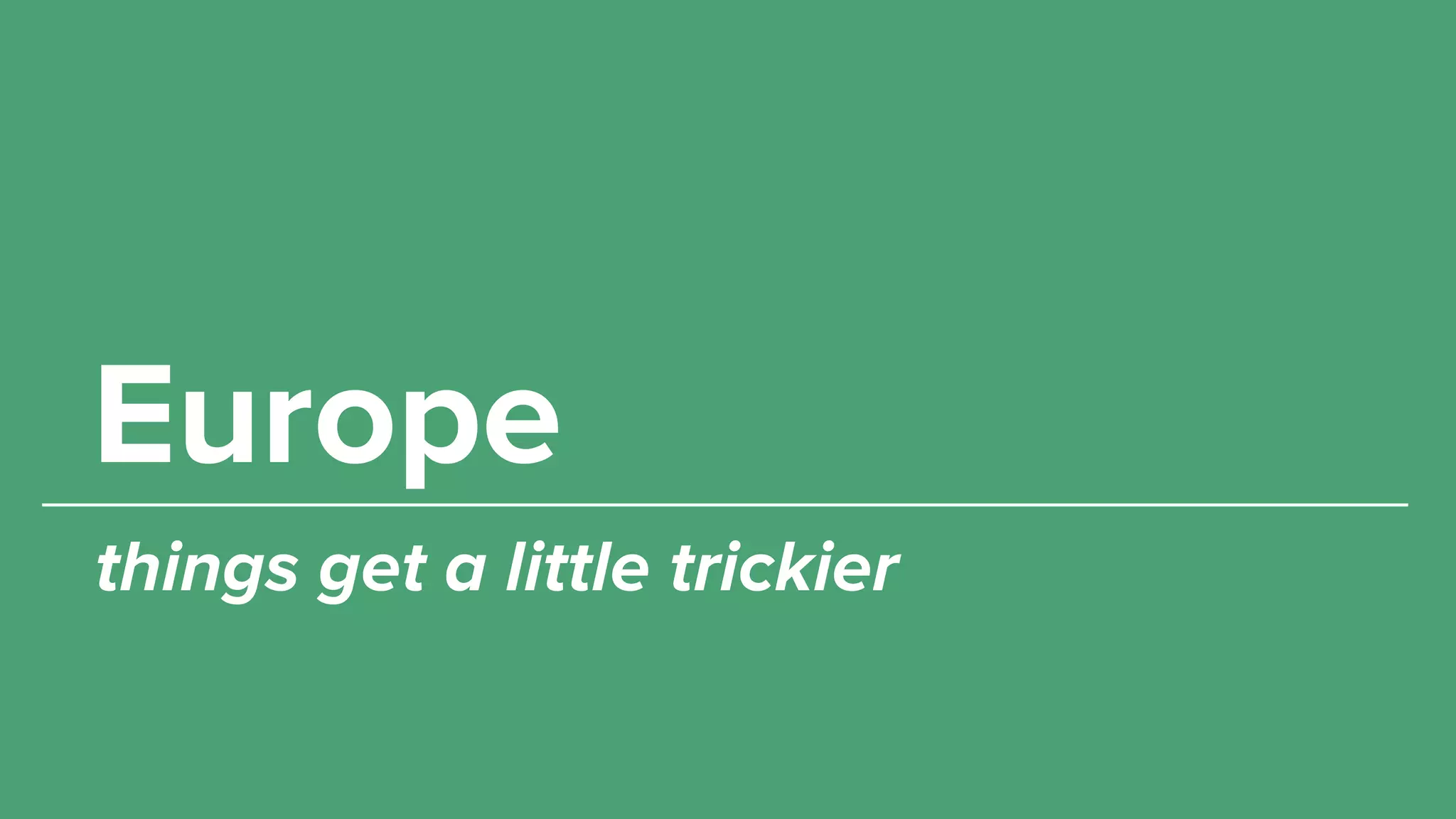 Europe
things get a little trickier
 