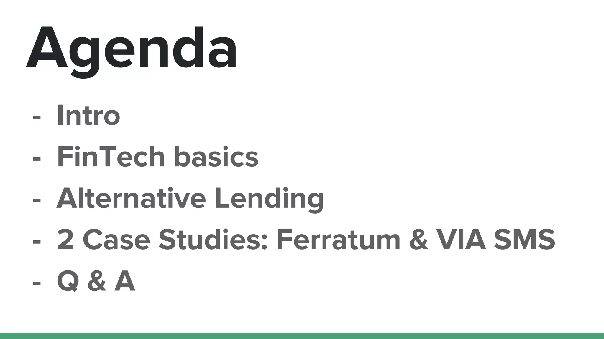 Agenda
- Intro
- FinTech basics
- Alternative Lending
- 2 Case Studies: Ferratum & VIA SMS
- Q & A
 