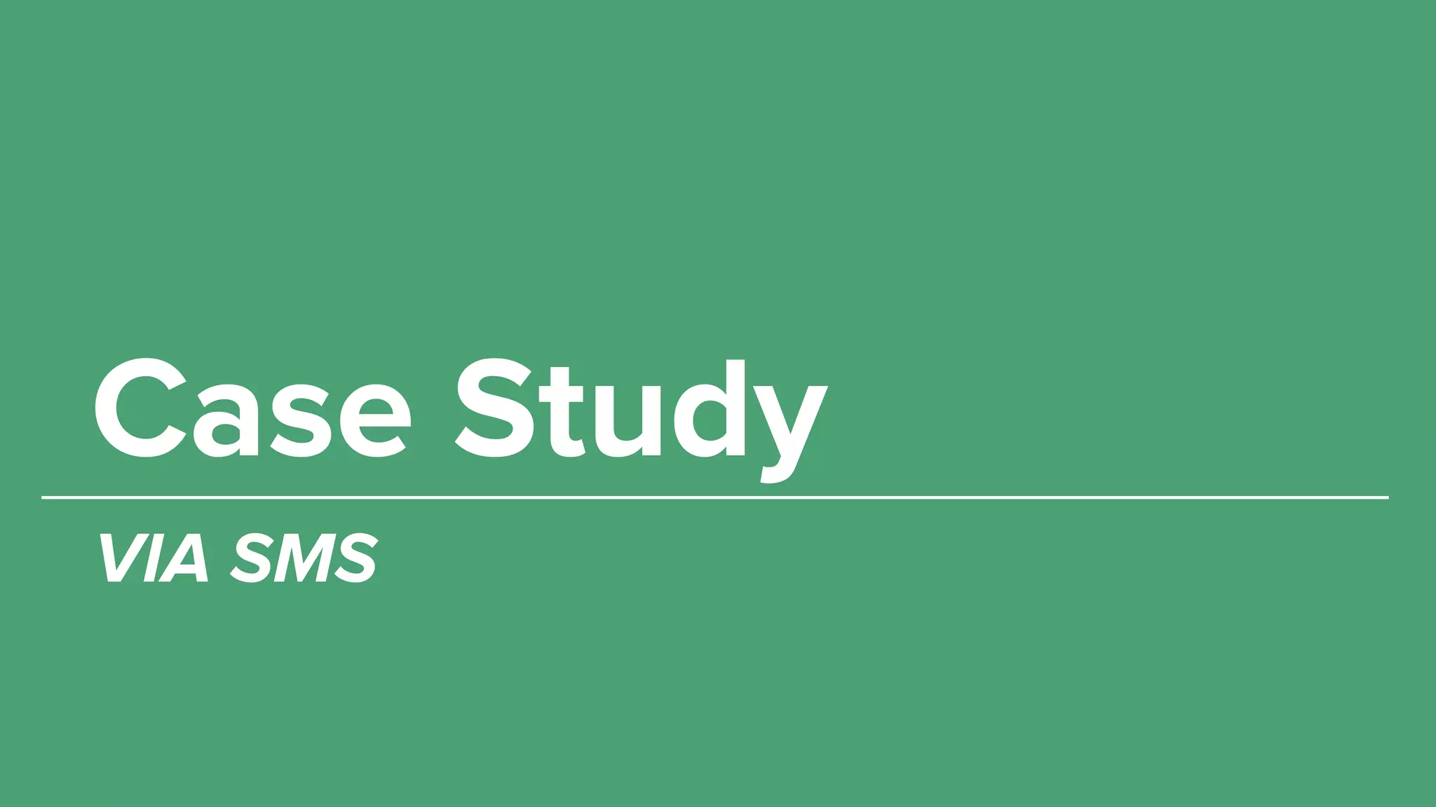 Case Study
VIA SMS
 