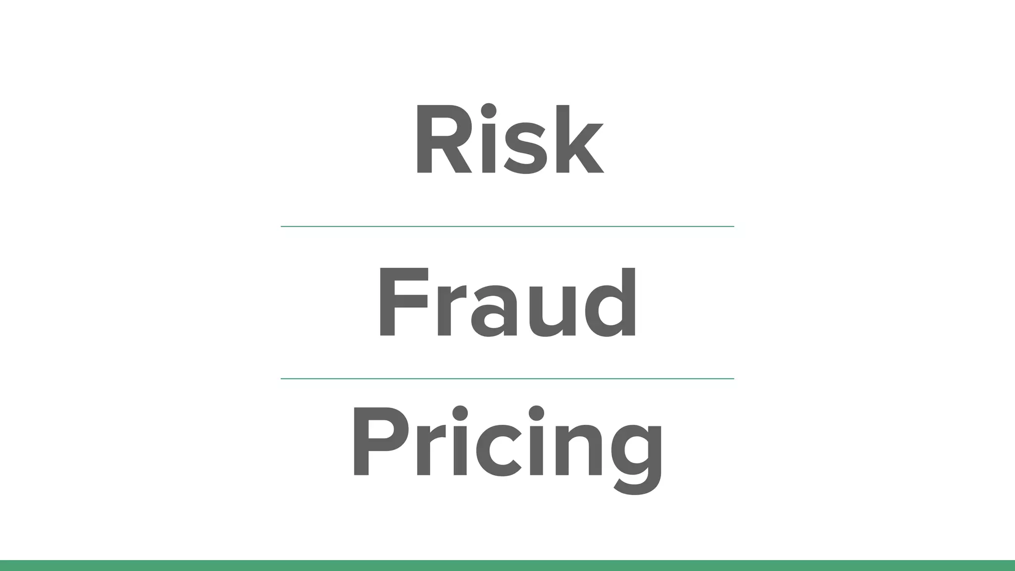 Risk
Fraud
Pricing
 