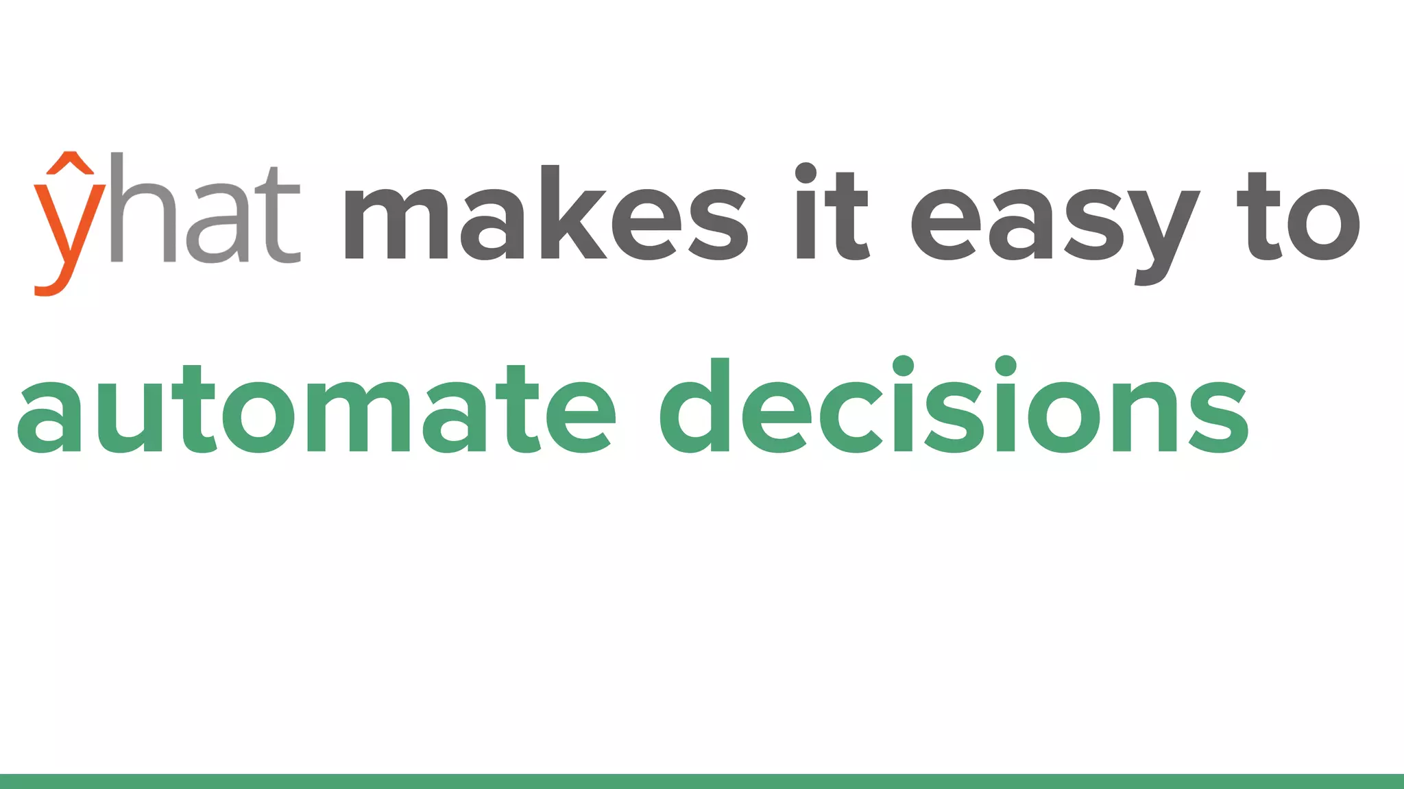 makes it easy to
automate decisions
 