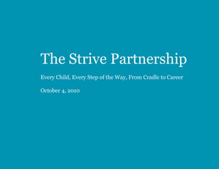 The Strive Partnership
Every Child, Every Step of the Way, From Cradle to Career
October 4, 2010
 