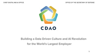 OFFICE OF THE SECRETARY OF DEFENSE
CHIEF DIGITAL AND AI OFFICE
Building a Data Driven Culture and AI Revolution
for the World’s Largest Employer
1
 