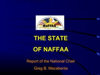 THE STATE
OF NAFFAA
Report of the National Chair
Greg B. Macabenta
 