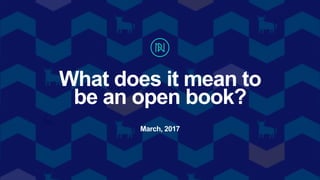 March, 2017
What does it mean to
be an open book?
 