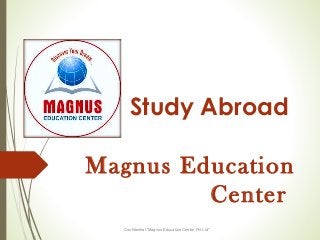 Study Abroad
Magnus Education
Center
Confidential "Magnus Education Center Pvt Ltd"
 
