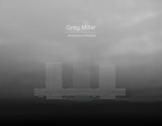Greg Miller
Architecture Portfolio
 