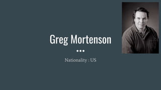 Greg Mortenson
Nationality : US
 