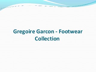Gregoire Garcon - Footwear
Collection
 