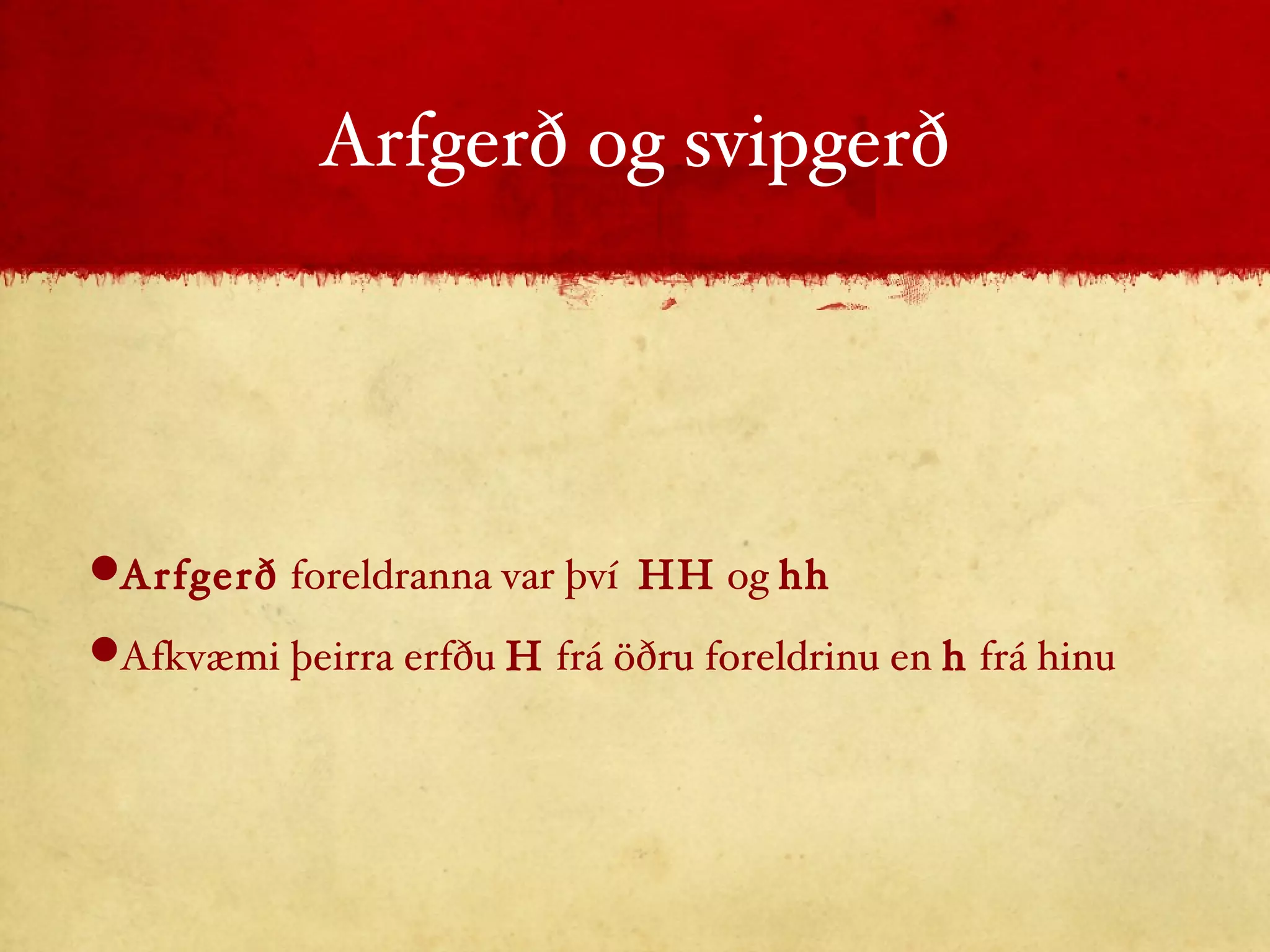 Arfgerð og svipgerð Arfgerð  foreldranna var því  HH  og  hh Afkvæmi þeirra erfðu  H  frá öðru foreldrinu en  h  frá hinu 