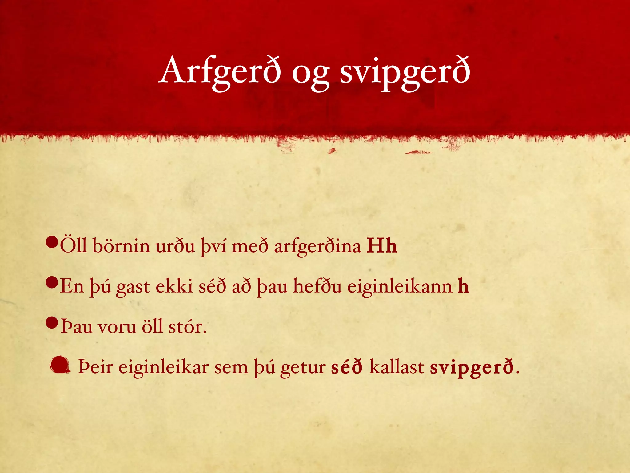 Arfgerð og svipgerð Öll börnin urðu því með arfgerðina  Hh En þú gast ekki séð að þau hefðu eiginleikann  h Þau voru öll stór. Þeir eiginleikar sem þú getur  séð  kallast  svipgerð . 