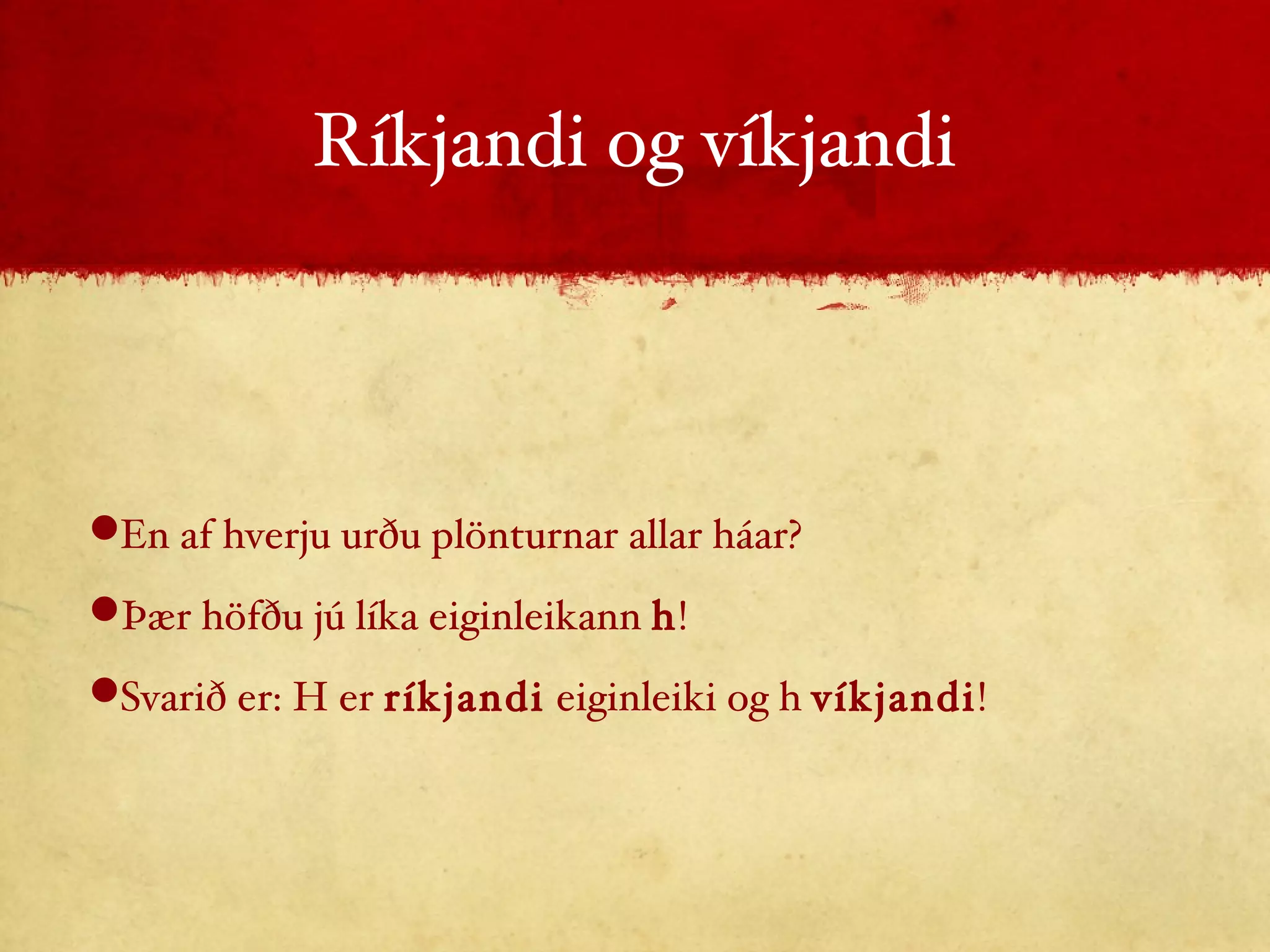 Ríkjandi og víkjandi En af hverju urðu plönturnar allar háar? Þær höfðu jú líka eiginleikann  h ! Svarið er: H er  ríkjandi  eiginleiki og h  víkjandi ! 