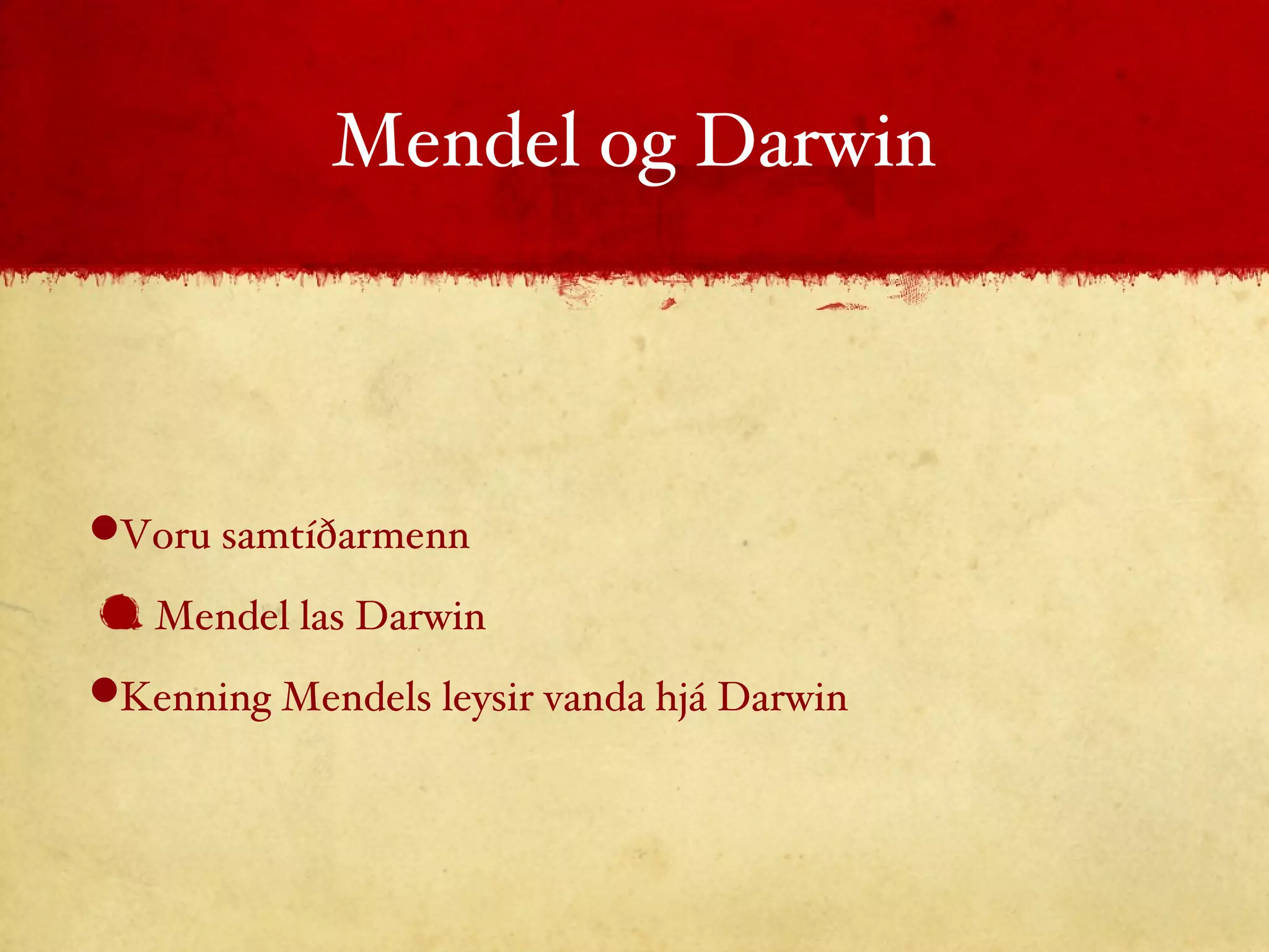Mendel og Darwin Voru samtíðarmenn Mendel las Darwin Kenning Mendels leysir vanda hjá Darwin 