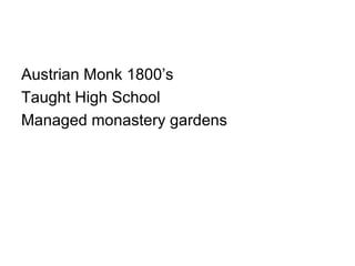 Austrian Monk 1800’s Taught High School Managed monastery gardens 