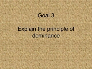 Goal 3 Explain the principle of dominance 