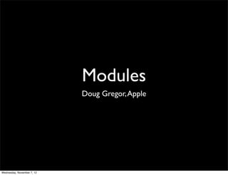Modules
                            Doug Gregor, Apple




Wednesday, November 7, 12
 