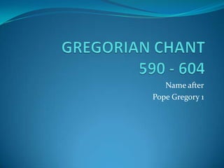 Name after
Pope Gregory 1
 