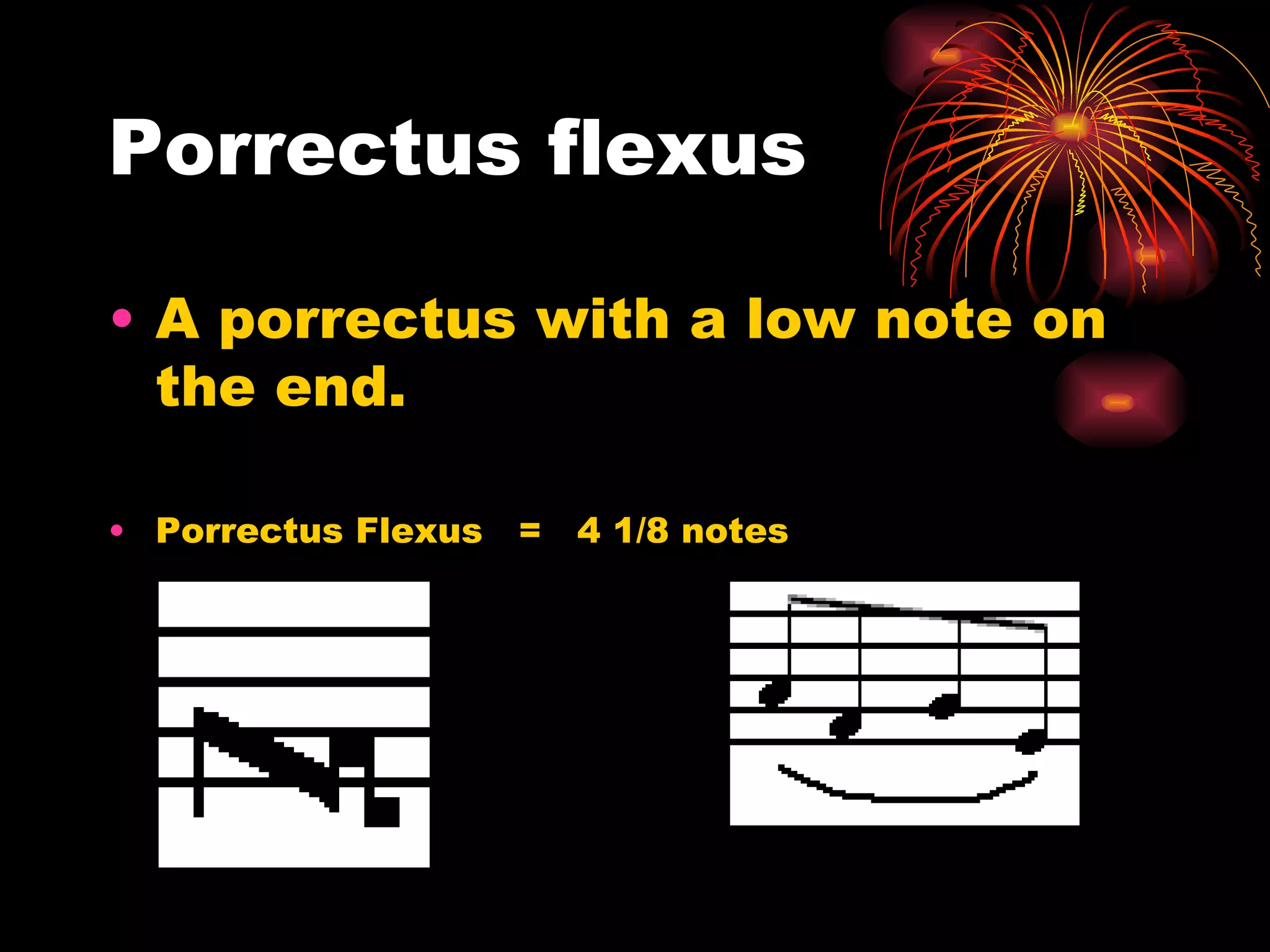 Porrectus flexus A porrectus with a low note on the end.  Porrectus Flexus  =  4 1/8 notes  