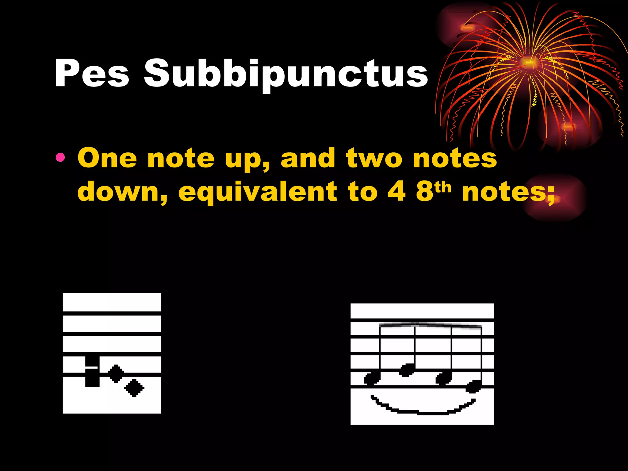 Pes Subbipunctus One note up, and two notes down, equivalent to 4 8 th  notes;  