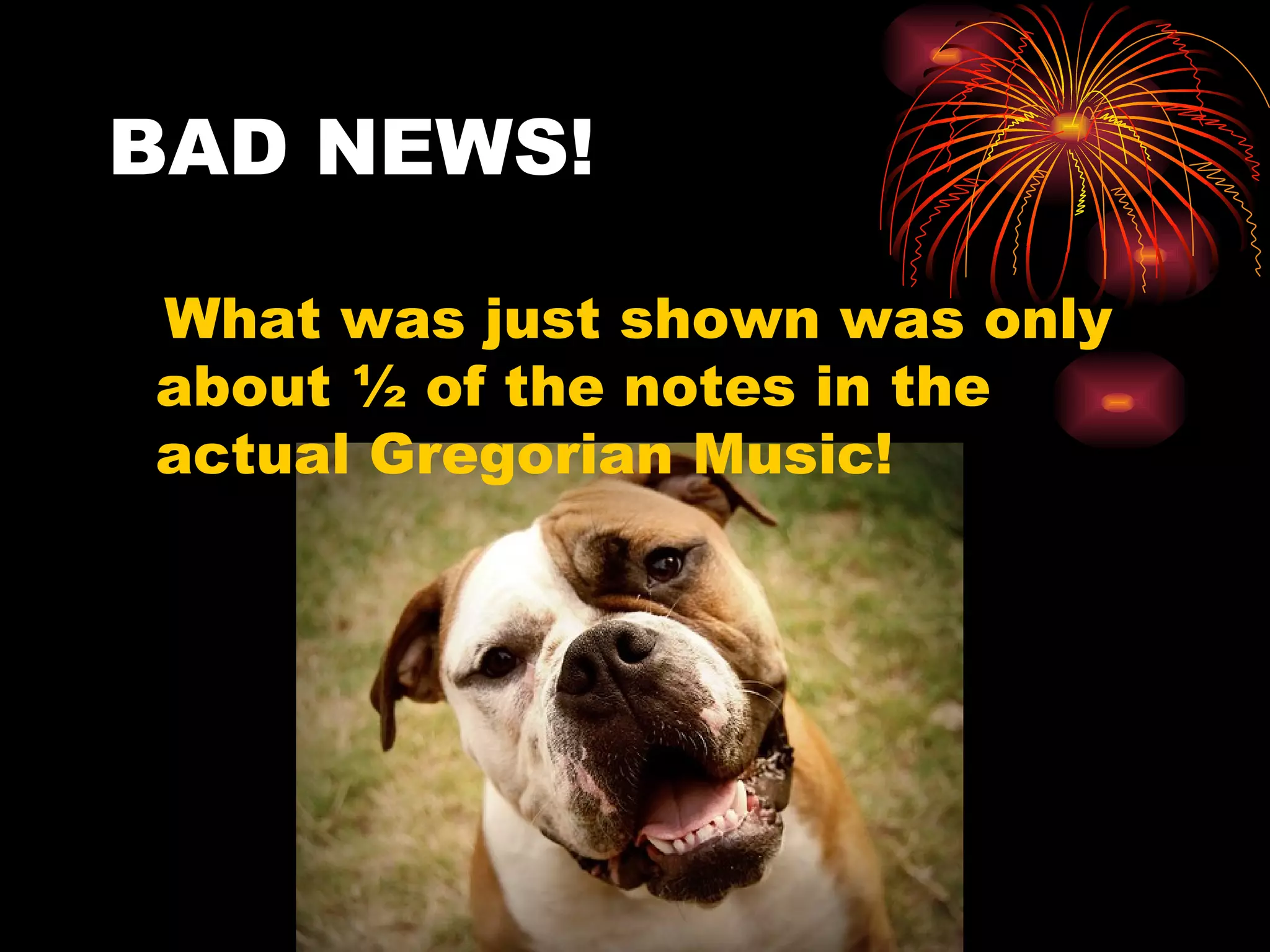 BAD NEWS! What was just shown was only about ½ of the notes in the actual Gregorian Music! 