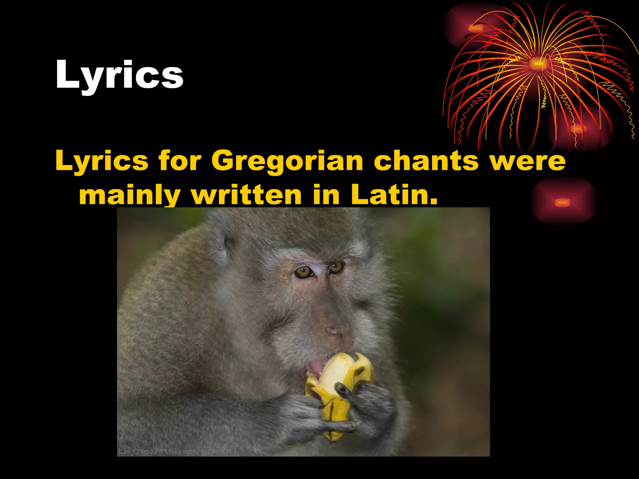 Lyrics Lyrics for Gregorian chants were mainly written in Latin. 